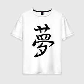 Женская футболка хлопок Oversize с принтом Японский иероглиф Мечта в Новосибирске, 100% хлопок | свободный крой, круглый ворот, спущенный рукав, длина до линии бедер
 | иероглиф | иероглифы | кандзи | мечта | надпись | япония | японский | японский язык