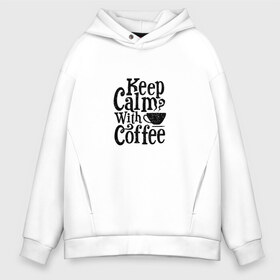 Мужское худи Oversize хлопок с принтом Keep calm with coffee в Новосибирске, френч-терри — 70% хлопок, 30% полиэстер. Мягкий теплый начес внутри —100% хлопок | боковые карманы, эластичные манжеты и нижняя кромка, капюшон на магнитной кнопке | coffee | keep calm | motivation | phrase | success | text | бизнес | кофе | мотивация | спорт | счастье | текст | успех | финансы | цитаты