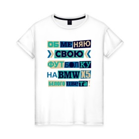 Женская футболка хлопок с принтом Обменяю свою футболку на BMV в Новосибирске, 100% хлопок | прямой крой, круглый вырез горловины, длина до линии бедер, слегка спущенное плечо | Тематика изображения на принте: bmv | белый bmv | машина | обменяю футболку