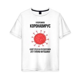 Женская футболка хлопок Oversize с принтом Я пережила Коронавирус в Новосибирске, 100% хлопок | свободный крой, круглый ворот, спущенный рукав, длина до линии бедер
 | Тематика изображения на принте: covid 19 | pandemia | virus | вирус | заражение | китай | китайский вирус | коронавирус | короновирус | мир | опасность | пандемия | тема года | трагедия | хайп