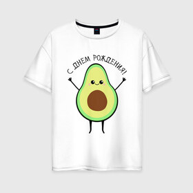 Женская футболка хлопок Oversize с принтом Авокадо С днём рождения! в Новосибирске, 100% хлопок | свободный крой, круглый ворот, спущенный рукав, длина до линии бедер
 | Тематика изображения на принте: avocado | день варенья | день рождения | др | еда | милый авокадо | прикольная картинка | фрукт