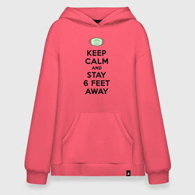 Худи SuperOversize хлопок с принтом Keep Calm and Stay 6 Feet Away в Новосибирске, 70% хлопок, 30% полиэстер, мягкий начес внутри | карман-кенгуру, эластичная резинка на манжетах и по нижней кромке, двухслойный капюшон
 | 2019 ncov | biohazard | coronavirus | covid 19 | keep calm | warning | болезнь | вирус | карантин | коронавирус | коронавирусная инфекция | сохраняй дистанцию | эпидемия