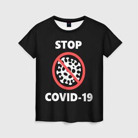 Женская футболка 3D с принтом STOP COVID-19 (коронавирус) в Новосибирске, 100% полиэфир ( синтетическое хлопкоподобное полотно) | прямой крой, круглый вырез горловины, длина до линии бедер | 2019 | biohazard | china | coronavirus | covid 19 | inc | medicine | ncov | ncov19 | ncov2019 | plague | survivor | virus | warning | вирус | китай | коронавирус | медик | медицина