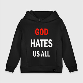 Детское худи Oversize хлопок с принтом GOD HATES в Новосибирске, френч-терри — 70% хлопок, 30% полиэстер. Мягкий теплый начес внутри —100% хлопок | боковые карманы, эластичные манжеты и нижняя кромка, капюшон на магнитной кнопке | Тематика изображения на принте: evil | god | hates | life | people | бог | злость | люди | надписи | ненависть | фразы | цитаты