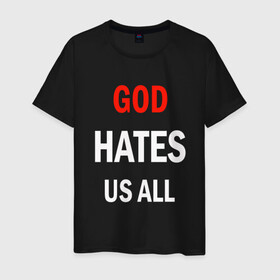 Мужская футболка хлопок с принтом GOD HATES в Новосибирске, 100% хлопок | прямой крой, круглый вырез горловины, длина до линии бедер, слегка спущенное плечо. | evil | god | hates | life | people | бог | злость | люди | надписи | ненависть | фразы | цитаты