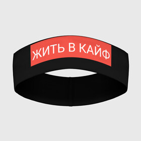 Повязка на голову 3D с принтом Жить в кайф в Новосибирске,  |  | supreme | жизнь | жить | жить в кайф | жить в кайф макс корж | кайф | кайфовая жизнь | корж | лучшая жизнь | макс | макс корж | стиль | суприм | футболка | хайп