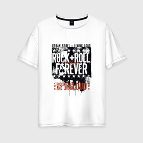 Женская футболка хлопок Oversize с принтом RocknRoll Forever в Новосибирске, 100% хлопок | свободный крой, круглый ворот, спущенный рукав, длина до линии бедер
 | rocknroll forever | арт | меломан | музыка | надписи | рок навсегда | фанат