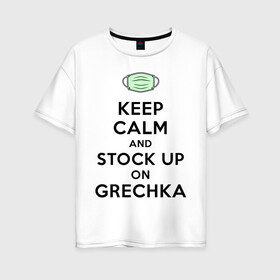 Женская футболка хлопок Oversize с принтом Запасайся гречкой в Новосибирске, 100% хлопок | свободный крой, круглый ворот, спущенный рукав, длина до линии бедер
 | covid 19 | keep calm | греча | гречка | гречневая каша | дефицит | запасайся гречкой | карантин | коронавирус | сохраняй спокойствие и запасайся гречкой