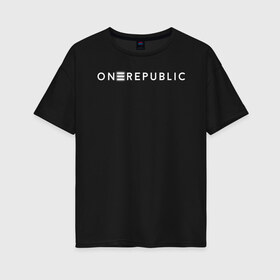 Женская футболка хлопок Oversize с принтом OneRepublic в Новосибирске, 100% хлопок | свободный крой, круглый ворот, спущенный рукав, длина до линии бедер
 | album | human | logo | logotype | music | one | pop | republic | альбом | ван | лого | логотип | музыка | поп | репаблик | человек