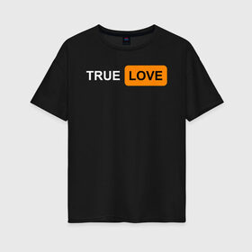 Женская футболка хлопок Oversize с принтом True Love в Новосибирске, 100% хлопок | свободный крой, круглый ворот, спущенный рукав, длина до линии бедер
 | Тематика изображения на принте: logo | love | true love | лого | логотип | любовь | настоящая любовь