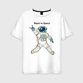 Женская футболка хлопок Oversize с принтом Rock in Space в Новосибирске, 100% хлопок | свободный крой, круглый ворот, спущенный рукав, длина до линии бедер
 | cosmonaut | rock | rock n roll | space | космонавт | космос | рок