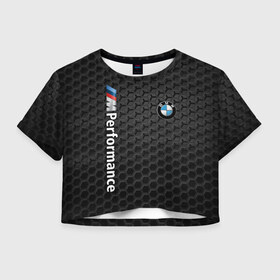 Женская футболка Crop-top 3D с принтом BMW PERFORMANCE в Новосибирске, 100% полиэстер | круглая горловина, длина футболки до линии талии, рукава с отворотами | bmw | абстракция | авто | автомобиль | бмв | железо | лого | логотип | машина | сетка | скорость | соты | сталь