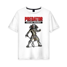 Женская футболка хлопок Oversize с принтом Predator: Hunting Grounds в Новосибирске, 100% хлопок | свободный крой, круглый ворот, спущенный рукав, длина до линии бедер
 | game | gamer | predator: hunting grounds | игра | шутер