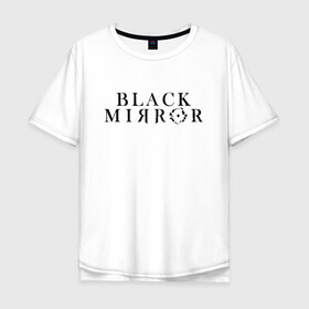 Мужская футболка хлопок Oversize с принтом Black Mirror в Новосибирске, 100% хлопок | свободный крой, круглый ворот, “спинка” длиннее передней части | bandersnatch | black mirror | netflix | антиутопия | брандашмыг | сериал | фантастика | черное зеркало | чорное зеркало
