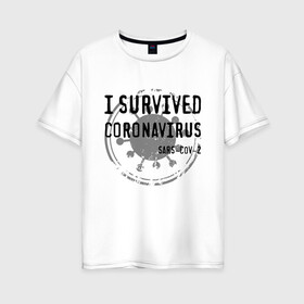 Женская футболка хлопок Oversize с принтом I SURVIVED CORONAVIRUS в Новосибирске, 100% хлопок | свободный крой, круглый ворот, спущенный рукав, длина до линии бедер
 | coronavirus | covid | covid 19 | covid19 | epidemic | ncov | pandemic | quarantine | survived | вирус | карантин | корона | коронавирус | пандемия | пережил | пережила | пересидел | пересидела | эпидемия