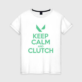 Женская футболка хлопок с принтом KEEP CALM CLUTCH в Новосибирске, 100% хлопок | прямой крой, круглый вырез горловины, длина до линии бедер, слегка спущенное плечо | breach | cs go | cypher | jett | league of legends | legends of runeterra | lol | omen | overwatch | phoenix | riot | riot games | sage | sona | sova | valorant | viper | валорант | кс го | лига легенд | лол