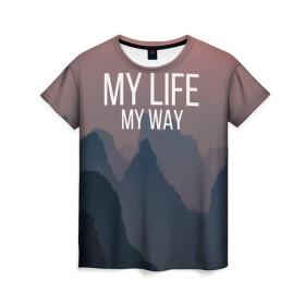 Женская футболка 3D с принтом My Life My Way в Новосибирске, 100% полиэфир ( синтетическое хлопкоподобное полотно) | прямой крой, круглый вырез горловины, длина до линии бедер | my life | английский | горы | градиент | лес | мемы | мрак | мрачный | прикольные | пропасть | с надписями | серый | серьезные | со смыслом | страшный | тайга | темные | тьма | цитаты | черный