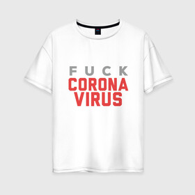 Женская футболка хлопок Oversize с принтом F*ck Corona Virus в Новосибирске, 100% хлопок | свободный крой, круглый ворот, спущенный рукав, длина до линии бедер
 | china | coronavirus | covid 19 | covid19 | virus | болезнь | больница | вирус | гигиена | грипп | заражение | инфекция | италия | карантин | кашель | китай | клиника | корона | коронавирус | маска | пандемия | самоизоляция | 