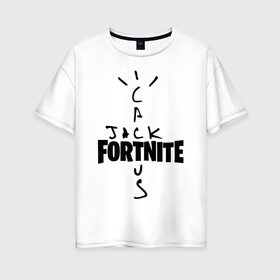 Женская футболка хлопок Oversize с принтом FORTNITE X TRAVIS SCOTT в Новосибирске, 100% хлопок | свободный крой, круглый ворот, спущенный рукав, длина до линии бедер
 | astro | astronomical | astroworld | cactus | fort | fortnite | jack | nite | nomical | scott | travis | world | астро | астрономикал | джек | джэк | кактус | найт | номикал | скотт | трэвис | форт | фортнайт