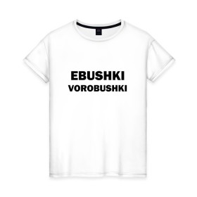 Женская футболка хлопок с принтом Ebushki vorobushki в Новосибирске, 100% хлопок | прямой крой, круглый вырез горловины, длина до линии бедер, слегка спущенное плечо | ebushki vorobushki | воробушек | воробышек | ёбушки воробышки | мем | прикольная надпись | смешная надпись