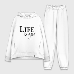 Женский костюм хлопок Oversize с принтом Life is Good в Новосибирске,  |  | life is good | арт | жизнь прекрасна | надписи | цитаты