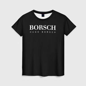 Женская футболка 3D с принтом BORSCH hugo borsch в Новосибирске, 100% полиэфир ( синтетическое хлопкоподобное полотно) | прямой крой, круглый вырез горловины, длина до линии бедер | borsch | boss | hugo borsch | hugo boss | антибренд | борщ | босс | бренд | брендовый | брэнд | знак | значок | итальянский | как | лого | логотип | пародия | прикол | салон | салоновский | символ | фирменный