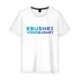 Мужская футболка хлопок с принтом Ebushki vorobushki (Z) в Новосибирске, 100% хлопок | прямой крой, круглый вырез горловины, длина до линии бедер, слегка спущенное плечо. | ebushki vorobushki | кубик в кубе | мат | мем | переводчик | прикол | цитата