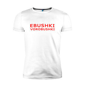 Мужская футболка премиум с принтом Ebushki vorobushki (Z) в Новосибирске, 92% хлопок, 8% лайкра | приталенный силуэт, круглый вырез ворота, длина до линии бедра, короткий рукав | Тематика изображения на принте: ebushki vorobushki | кубик в кубе | мат | мем | переводчик | прикол | цитата