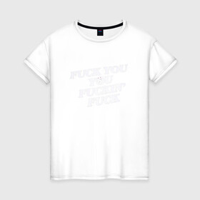 Женская футболка хлопок с принтом F*ck you f*cking f*ck в Новосибирске, 100% хлопок | прямой крой, круглый вырез горловины, длина до линии бедер, слегка спущенное плечо | Тематика изображения на принте: rip n dip | бесстажие | сериалы