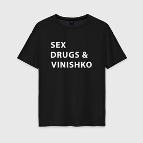 Женская футболка хлопок Oversize с принтом SEX DRUGS & VINISHKO (Z) в Новосибирске, 100% хлопок | свободный крой, круглый ворот, спущенный рукав, длина до линии бедер
 | alco | drugs | vinishko | wine | бордо | бухой | винишко | вино | мутнячок | надпись | напиток | текст | фраза | шампанское