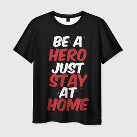 Мужская футболка 3D с принтом Be a Hero Just Stay at Home в Новосибирске, 100% полиэфир | прямой крой, круглый вырез горловины, длина до линии бедер | coronavirus | pandemic | stayhome | stopcovid19 | virus | вирус | коронавирус | пандемия