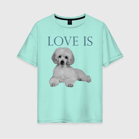 Женская футболка хлопок Oversize с принтом Любовь - это пудель в Новосибирске, 100% хлопок | свободный крой, круглый ворот, спущенный рукав, длина до линии бедер
 | дрессировка | забота | любовь | пудель | собака | собаки | собачка | собачник | увлечение | хобби