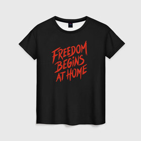 Женская футболка 3D с принтом freedom в Новосибирске, 100% полиэфир ( синтетическое хлопкоподобное полотно) | прямой крой, круглый вырез горловины, длина до линии бедер | freedom | дом | дом милый дом | надпись | свобода | свобода начинается дома | свободный | счастливый | текст