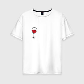 Женская футболка хлопок Oversize с принтом Бокал вина в Новосибирске, 100% хлопок | свободный крой, круглый ворот, спущенный рукав, длина до линии бедер
 | love | вино | красный | любовь | напиток | сердечко
