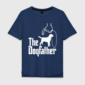 Мужская футболка хлопок Oversize с принтом The Dogfather - пародия  в Новосибирске, 100% хлопок | свободный крой, круглый ворот, “спинка” длиннее передней части | Тематика изображения на принте: godfather | крестный отец | лабрадор | ретривер | собака | собачник | хобби