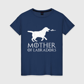 Женская футболка хлопок с принтом Мать Лабрадоров в Новосибирске, 100% хлопок | прямой крой, круглый вырез горловины, длина до линии бедер, слегка спущенное плечо | дейенерис | дейнерис | дракон | лабрадор | мать драконов | сериал | собака | собачник | фэнтези