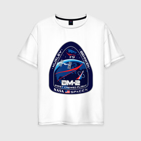 Женская футболка хлопок Oversize с принтом NASA (Z) в Новосибирске, 100% хлопок | свободный крой, круглый ворот, спущенный рукав, длина до линии бедер
 | behnken | ccdev | crew dragon | dm 2 | dm2 | drago | dragon 2 | dragon v2 | f9 | falcon 9 | hurley | space | spacex | драг | дракон | космос | мкс | наса