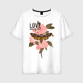 Женская футболка хлопок Oversize с принтом Love made me do it в Новосибирске, 100% хлопок | свободный крой, круглый ворот, спущенный рукав, длина до линии бедер
 | fashion | love | бабочка | букет | влюблена | заставила | кокон | любить | любовь | насекомое | о любви | пафос | пафосная | поступок | роза | розы | фраза | цветов | цветы | цитата