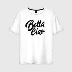 Женская футболка хлопок Oversize с принтом Бумажный дом Bella Ciao в Новосибирске, 100% хлопок | свободный крой, круглый ворот, спущенный рукав, длина до линии бедер
 | bella ciao | ciao | la casa de papel | netflix | белла чао | испания | красивая | красотка | нетфликс | ограбление | про ограбление | прощай красотка | сериал | фраза | цитата | чао