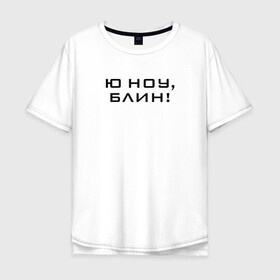 Мужская футболка хлопок Oversize с принтом U know Blin! в Новосибирске, 100% хлопок | свободный крой, круглый ворот, “спинка” длиннее передней части | Тематика изображения на принте: blogger | comedian | comedy | humor | inside | series | shows | sketches | youtube | блогер | комедия | мемы | надпись | символы | скетчи | сообщение | текст | фраза | цитаты | шоу | юмор | ютуб