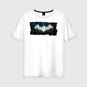 Женская футболка хлопок Oversize с принтом Batman Arkham Knight в Новосибирске, 100% хлопок | свободный крой, круглый ворот, спущенный рукав, длина до линии бедер
 | batman | batman arkham knight | vdzabma | бэтмен | бэтмен рыцарь аркхема