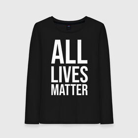 Женский лонгслив хлопок с принтом ALL LIVES MATTER в Новосибирске, 100% хлопок |  | lives | meme | russia | жизнь | мем | россия