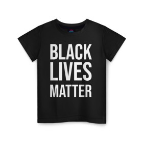 Детская футболка хлопок с принтом BLACK LIVES MATTER в Новосибирске, 100% хлопок | круглый вырез горловины, полуприлегающий силуэт, длина до линии бедер | Тематика изображения на принте: black | internet | lives | matter | meme | интернет | мем