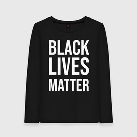 Женский лонгслив хлопок с принтом BLACK LIVES MATTER в Новосибирске, 100% хлопок |  | black | internet | lives | matter | meme | интернет | мем