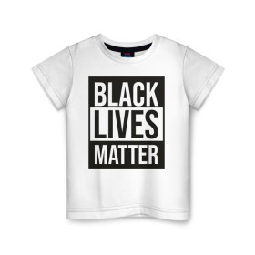 Детская футболка хлопок с принтом BLACK LIVES MATTER в Новосибирске, 100% хлопок | круглый вырез горловины, полуприлегающий силуэт, длина до линии бедер | black | internet | lives | matter | meme | интернет | мем
