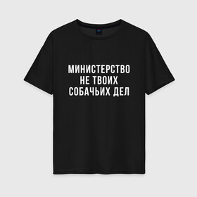 Женская футболка хлопок Oversize с принтом Не твое дело (Z) в Новосибирске, 100% хлопок | свободный крой, круглый ворот, спущенный рукав, длина до линии бедер
 | Тематика изображения на принте: prank | беспредел | гоп | мем | министерство | надпись | не твое дело | пранк | прикол | собачье | собачье дело | цитата | шутка