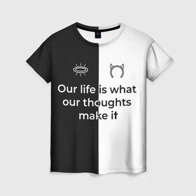 Женская футболка 3D с принтом Our life в Новосибирске, 100% полиэфир ( синтетическое хлопкоподобное полотно) | прямой крой, круглый вырез горловины, длина до линии бедер | black | white | ангел | английский | демон | жизнь | текст | фраза | цитата | чб | черно белый