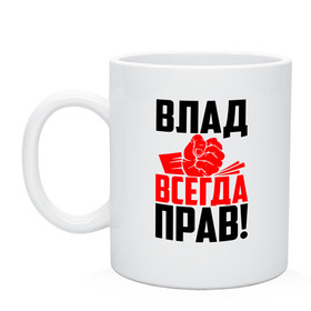 Кружка с принтом Влад всегда прав! в Новосибирске, керамика | объем — 330 мл, диаметр — 80 мм. Принт наносится на бока кружки, можно сделать два разных изображения | Тематика изображения на принте: 