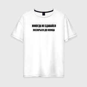 Женская футболка хлопок Oversize с принтом нe сдавайся в Новосибирске, 100% хлопок | свободный крой, круглый ворот, спущенный рукав, длина до линии бедер
 | афоризмы | высказывания | да | надпись | но нет | прикольные надписи | смешные фразы | цитаты | юмор