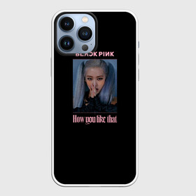 Чехол для iPhone 13 Pro Max с принтом BLACKPINK   Rose в Новосибирске,  |  | black pink | blackpink | how you like that | jenni | jennie | jiso | jisoo | k pop | kpop | lisa | rose | блэк пинк | блэкпинк | джени | дженни | джизо | джисо | джисоо | к поп | кей поп | корея | лиза | лиса | роза | роуз | роус | черно розовый